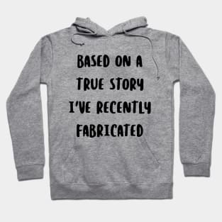 Based on a true story I've recently fabricated Hoodie
